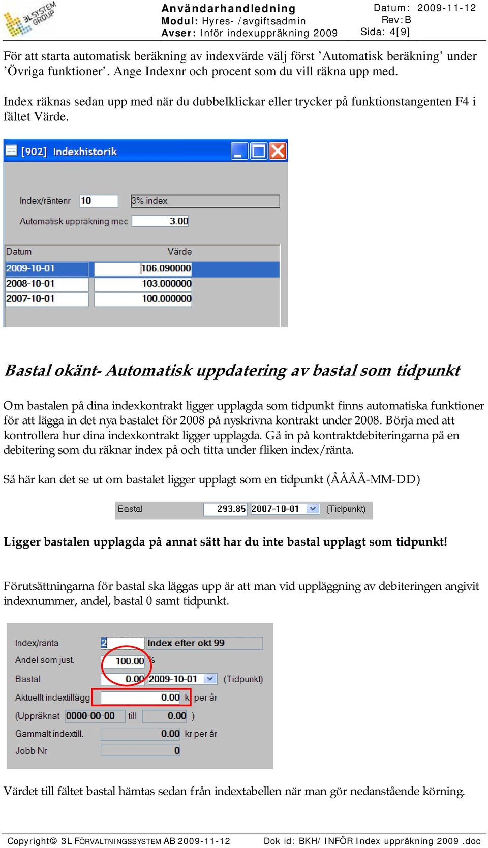 Bastal okänt- Automatisk uppdatering av bastal som tidpunkt Om bastalen på dina indexkontrakt ligger upplagda som tidpunkt finns automatiska funktioner för att lägga in det nya bastalet för 2008 på