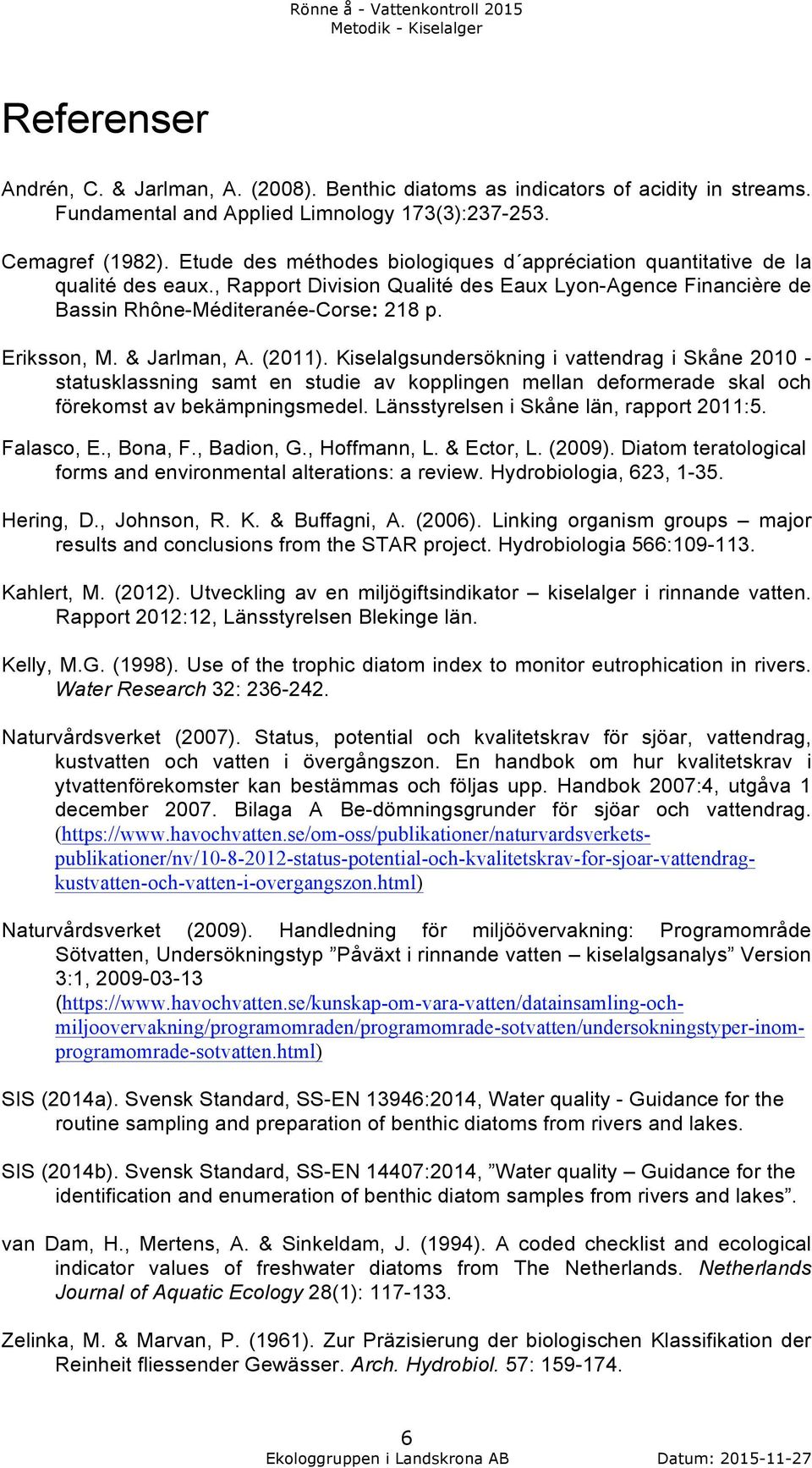 & Jarlman, A. (2011). Kiselalgsundersökning i vattendrag i Skåne 2010 - statusklassning samt en studie av kopplingen mellan deformerade skal och förekomst av bekämpningsmedel.