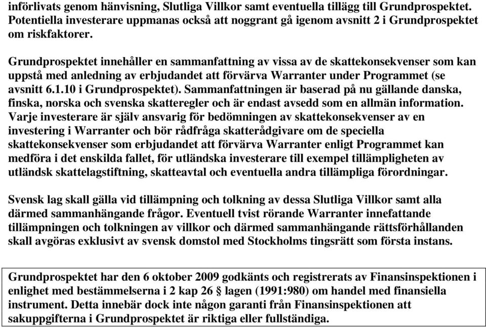 10 i Grundprospektet). Sammanfattningen är baserad på nu gällande danska, finska, norska och svenska skatteregler och är endast avsedd som en allmän information.