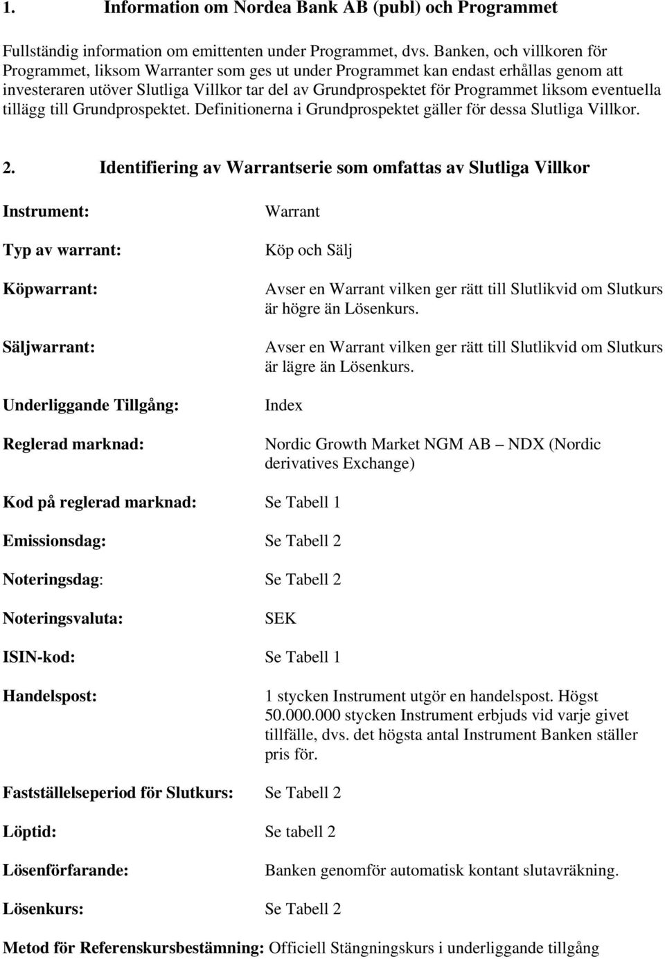 eventuella tillägg till Grundprospektet. Definitionerna i Grundprospektet gäller för dessa Slutliga Villkor. 2.