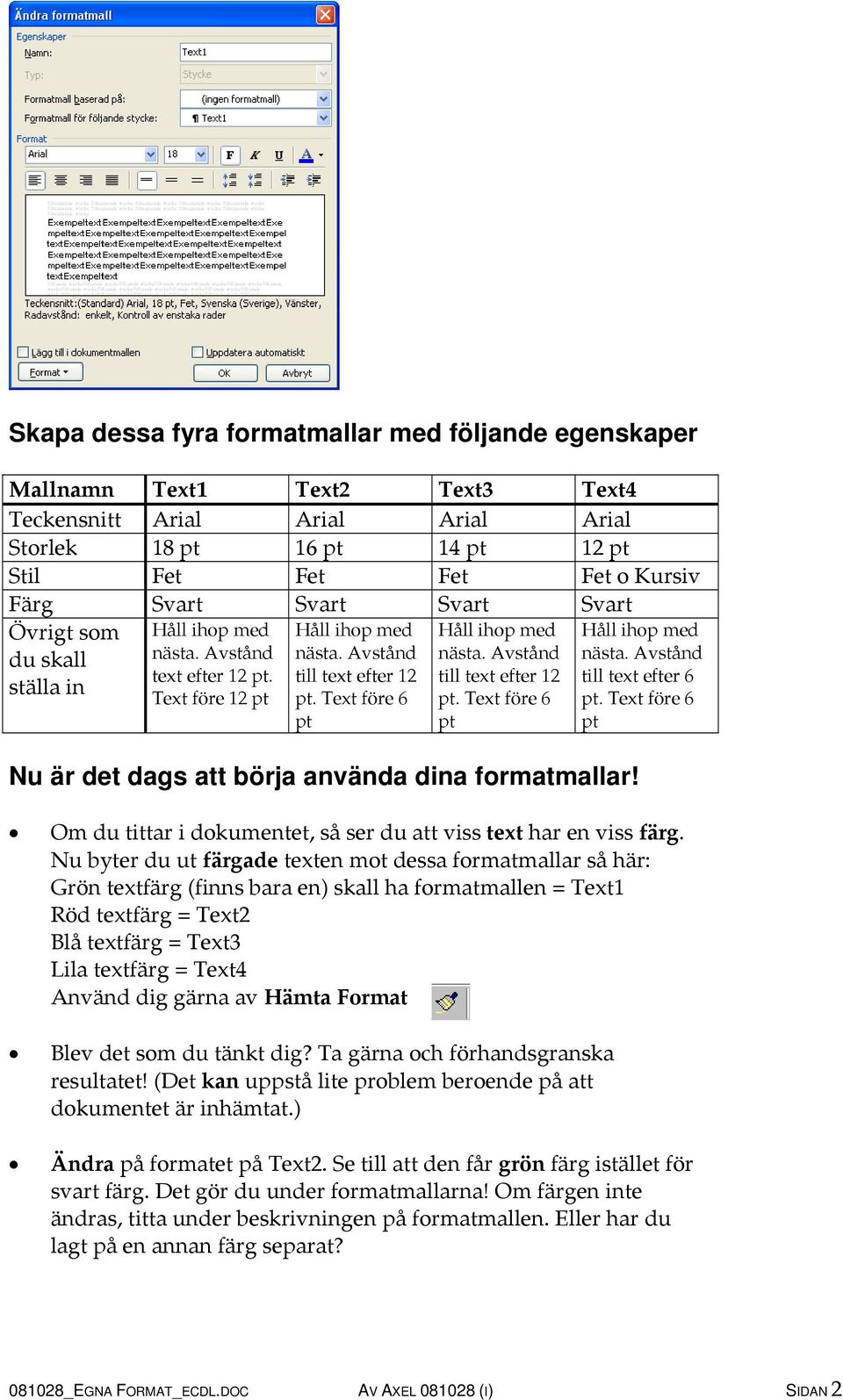 Avstånd till text efter 12 pt. Text före 6 pt Nu är det dags att börja använda dina formatmallar! Håll ihop med nästa. Avstånd till text efter 6 pt.