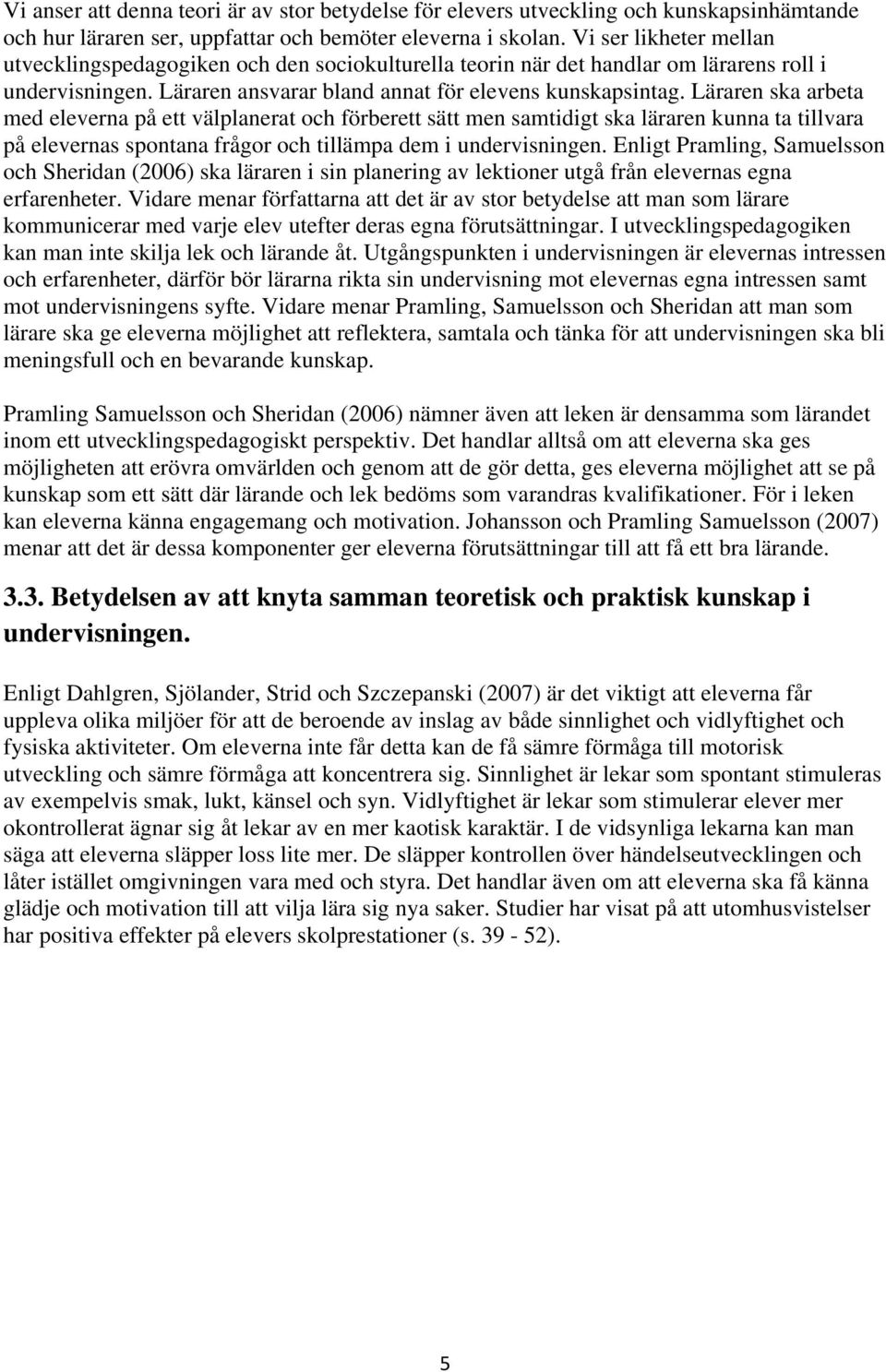 Läraren ska arbeta med eleverna på ett välplanerat och förberett sätt men samtidigt ska läraren kunna ta tillvara på elevernas spontana frågor och tillämpa dem i undervisningen.
