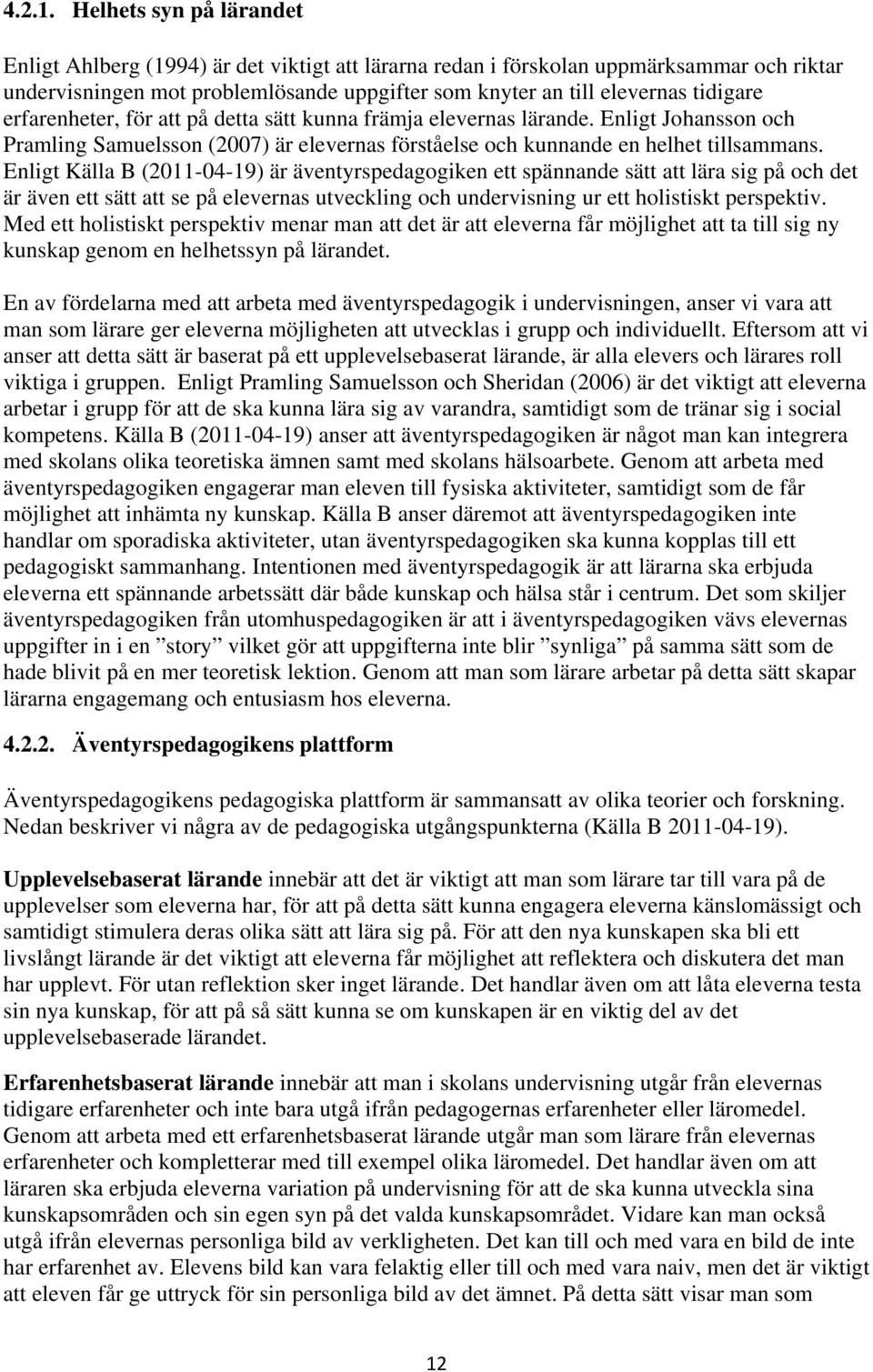erfarenheter, för att på detta sätt kunna främja elevernas lärande. Enligt Johansson och Pramling Samuelsson (2007) är elevernas förståelse och kunnande en helhet tillsammans.