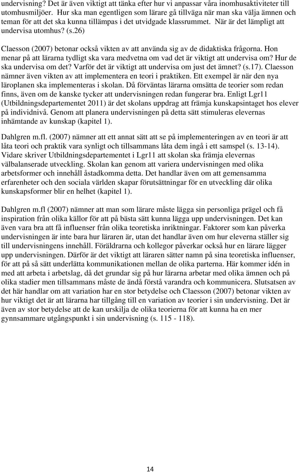26) Claesson (2007) betonar också vikten av att använda sig av de didaktiska frågorna. Hon menar på att lärarna tydligt ska vara medvetna om vad det är viktigt att undervisa om?