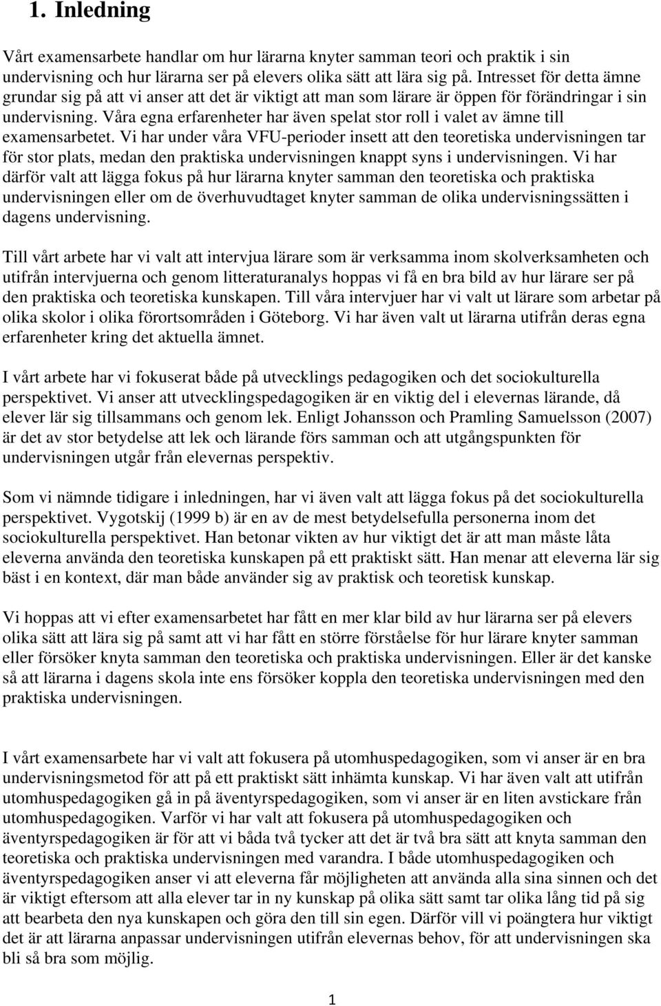 Våra egna erfarenheter har även spelat stor roll i valet av ämne till examensarbetet.