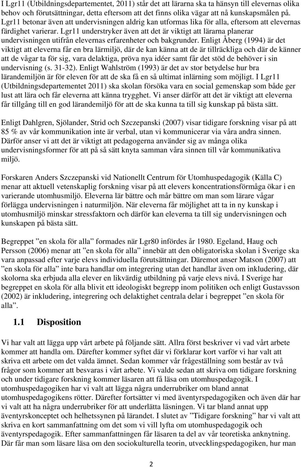Lgr11 understryker även att det är viktigt att lärarna planerar undervisningen utifrån elevernas erfarenheter och bakgrunder.