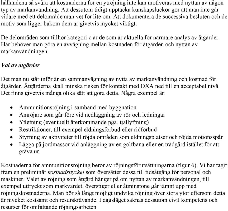 Att dokumentera de successiva besluten och de motiv som ligger bakom dem är givetvis mycket viktigt. De delområden som tillhör kategori c är de som är aktuella för närmare analys av åtgärder.
