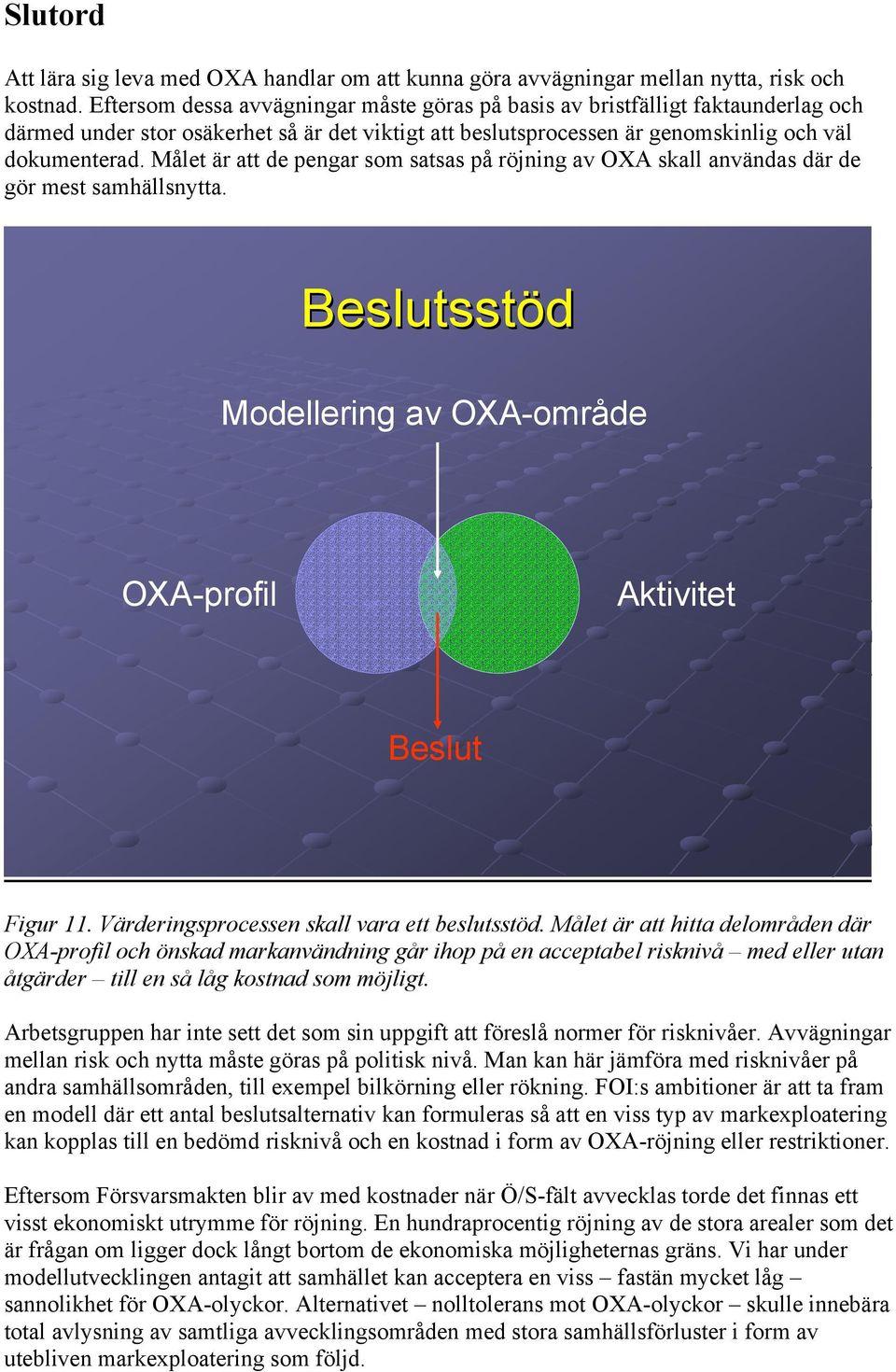 Målet är att de pengar som satsas på röjning av OXA skall användas där de gör mest samhällsnytta. Beslutsstöd Modellering av OXA-område OXA-profil Aktivitet Beslut Figur 11.