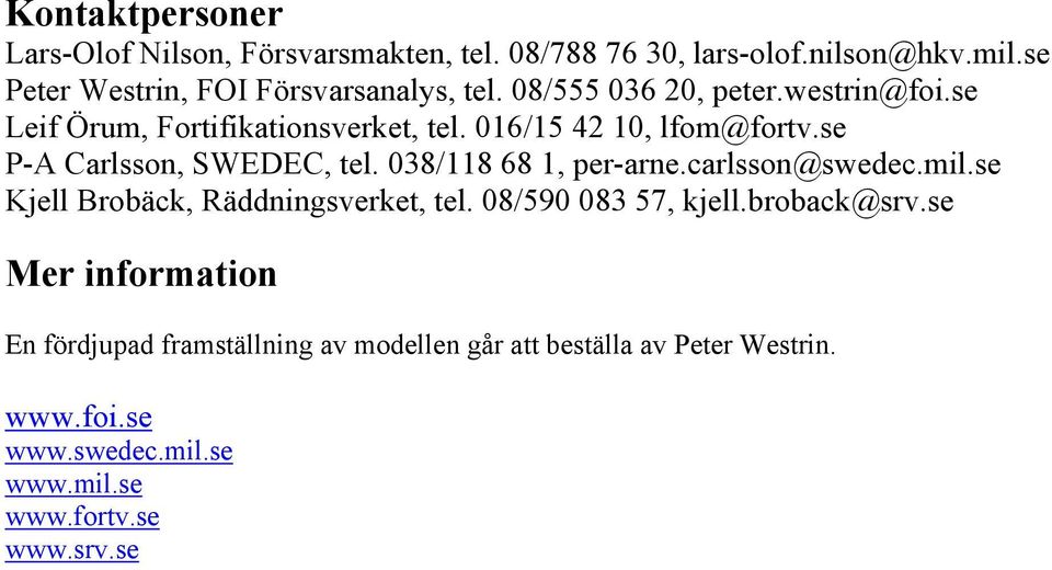 016/15 42 10, lfom@fortv.se P-A Carlsson, SWEDEC, tel. 038/118 68 1, per-arne.carlsson@swedec.mil.