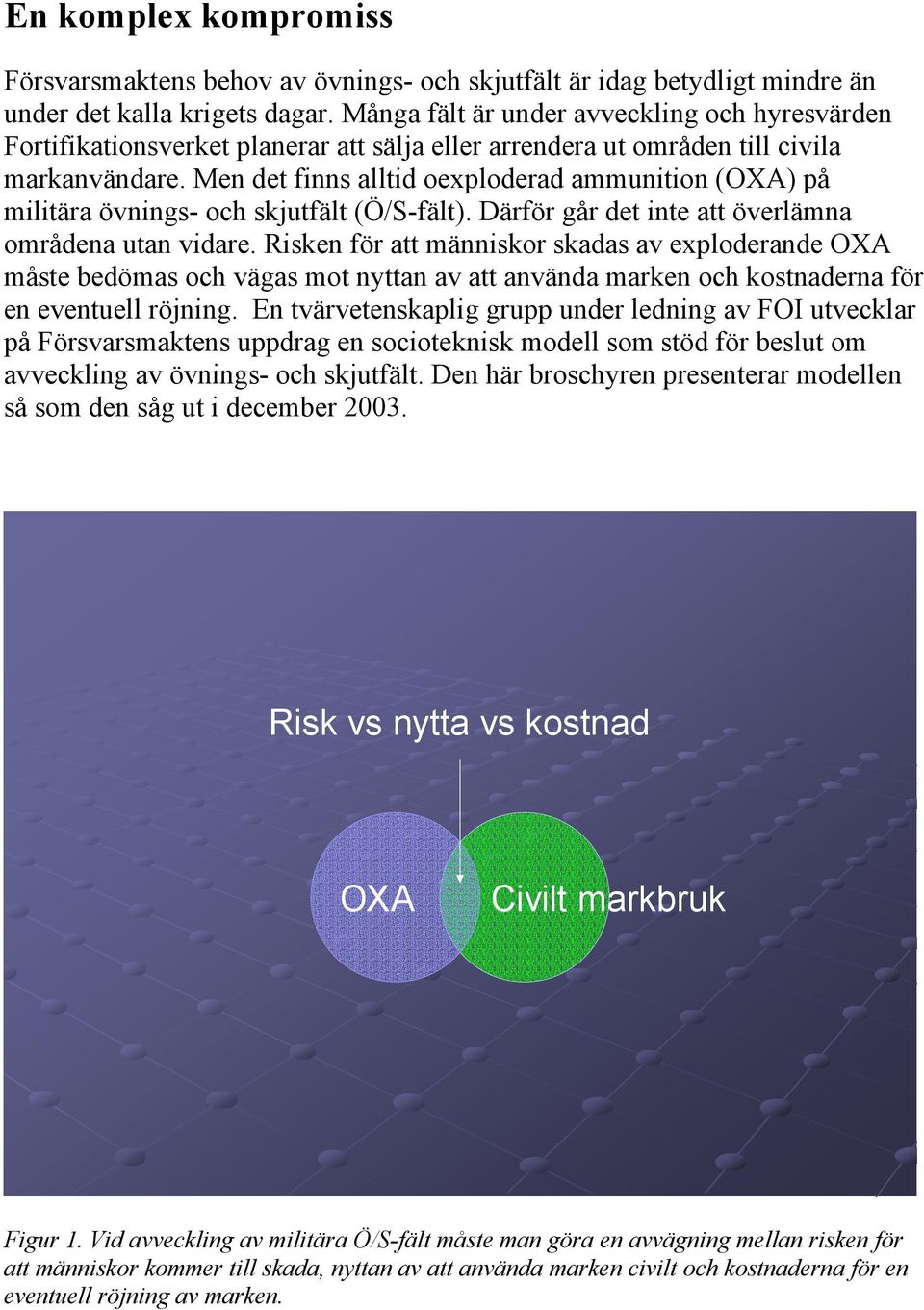 Men det finns alltid oexploderad ammunition (OXA) på militära övnings- och skjutfält (Ö/S-fält). Därför går det inte att överlämna områdena utan vidare.