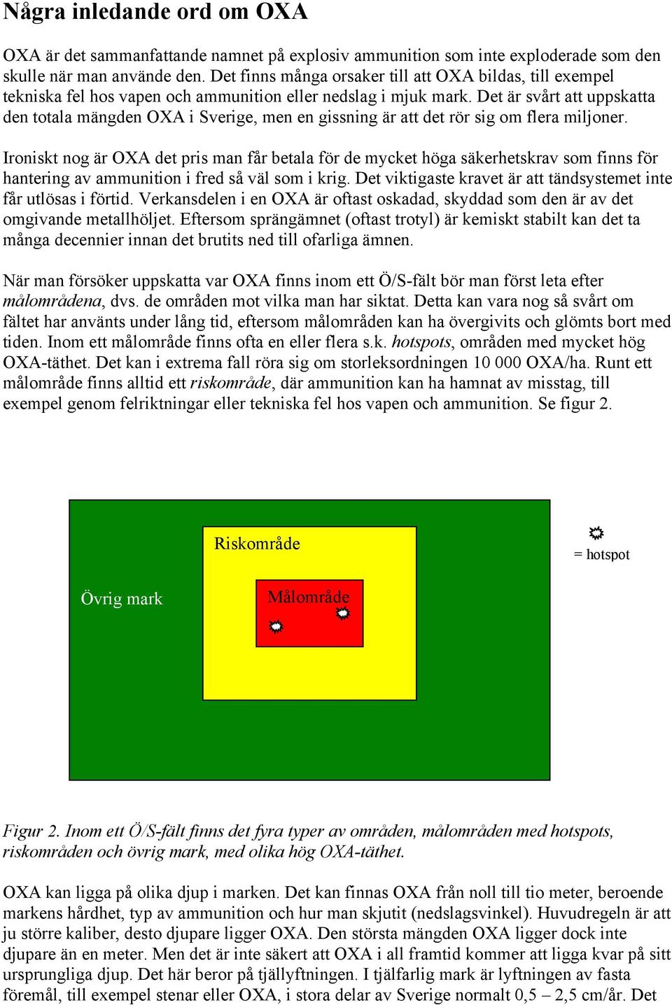 Det är svårt att uppskatta den totala mängden OXA i Sverige, men en gissning är att det rör sig om flera miljoner.