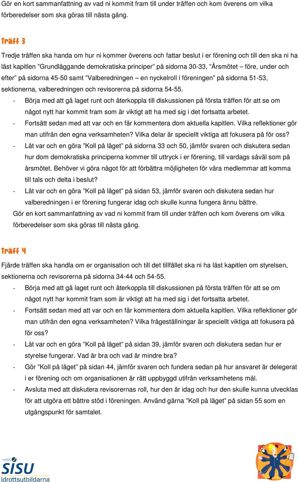 under och efter på sidorna 45-50 samt Valberedningen en nyckelroll i föreningen på sidorna 51-53, sektionerna, valberedningen och revisorerna på sidorna 54-55.