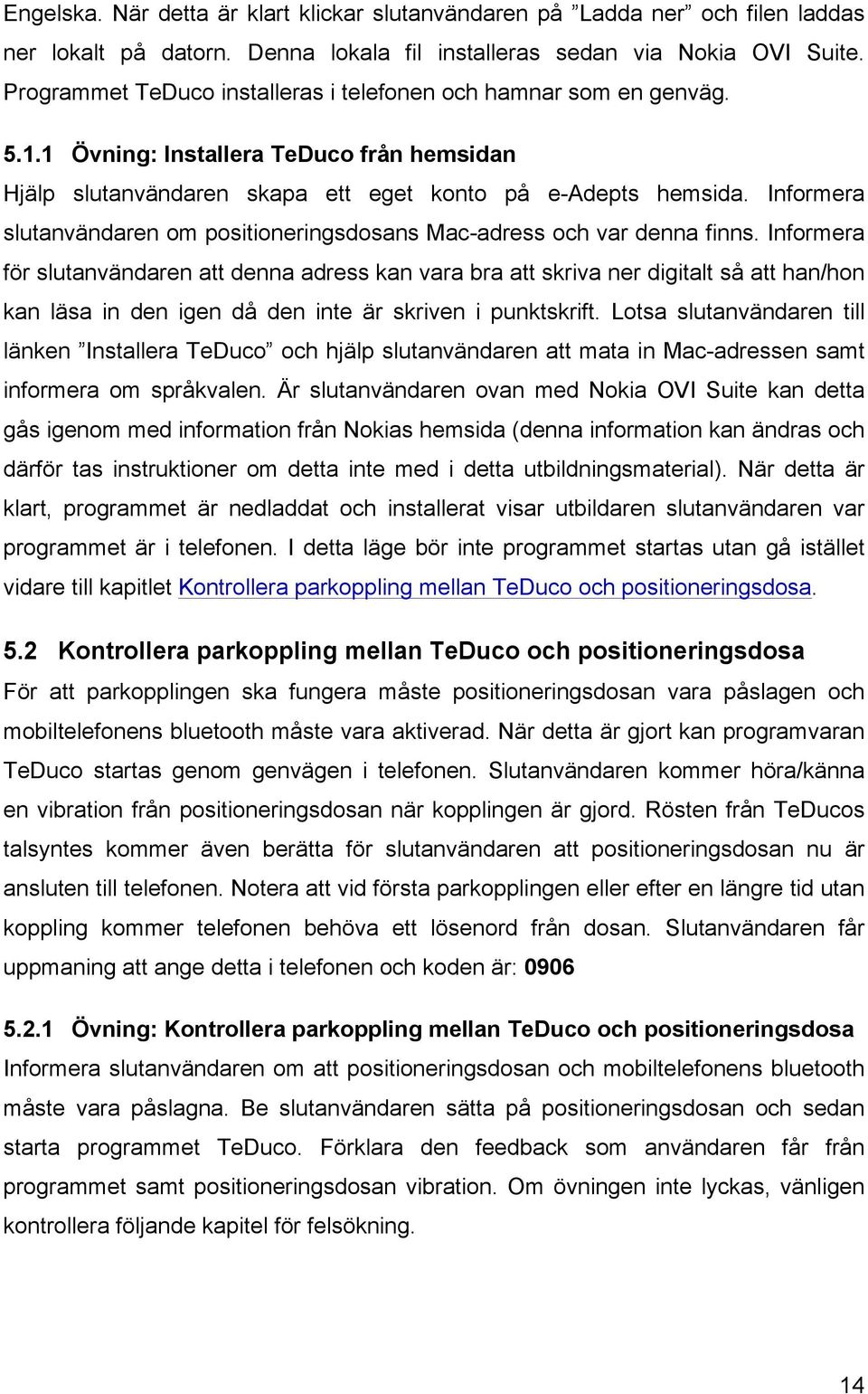 Informera slutanvändaren om positioneringsdosans Mac-adress och var denna finns.