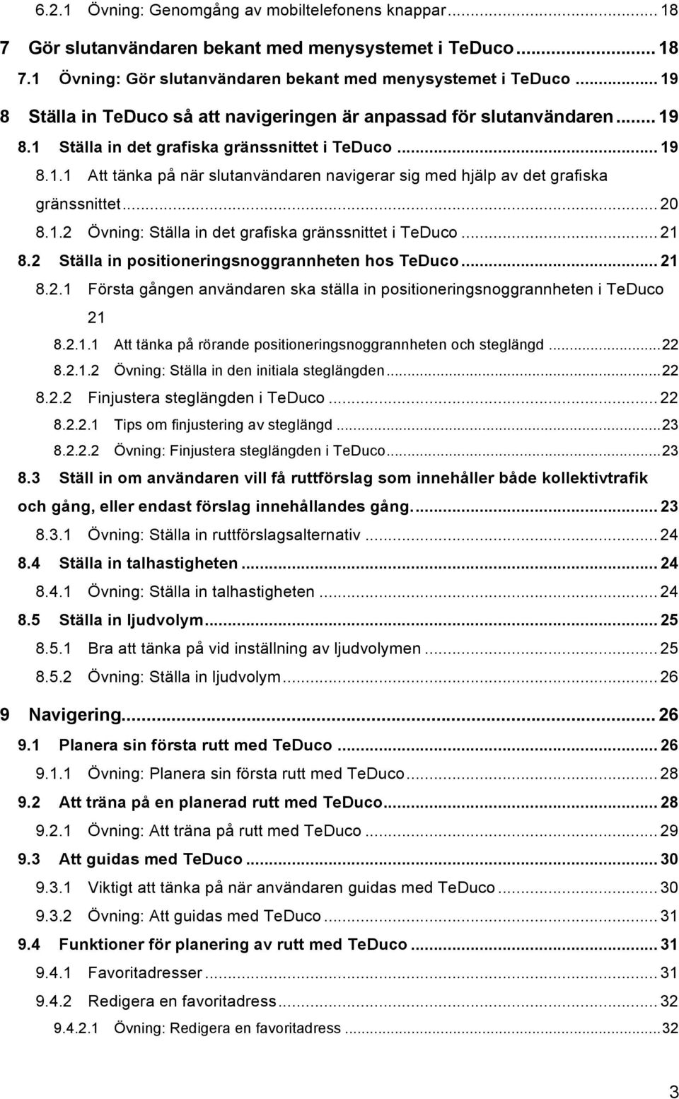 .. 20 8.1.2 Övning: Ställa in det grafiska gränssnittet i TeDuco... 21 8.2 Ställa in positioneringsnoggrannheten hos TeDuco... 21 8.2.1 Första gången användaren ska ställa in positioneringsnoggrannheten i TeDuco 21 8.