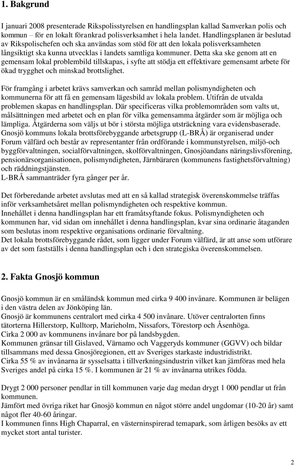 Detta ska ske genom att en gemensam lokal problembild tillskapas, i syfte att stödja ett effektivare gemensamt arbete för ökad trygghet och minskad brottslighet.