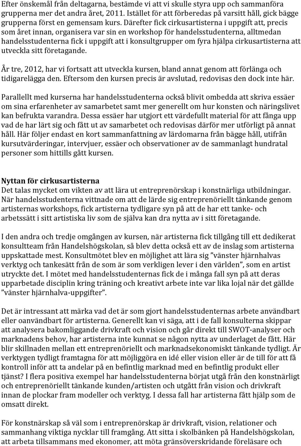 Därefter fick cirkusartisterna i uppgift att, precis som året innan, organisera var sin en workshop för handelsstudenterna, alltmedan handelsstudenterna fick i uppgift att i konsultgrupper om fyra