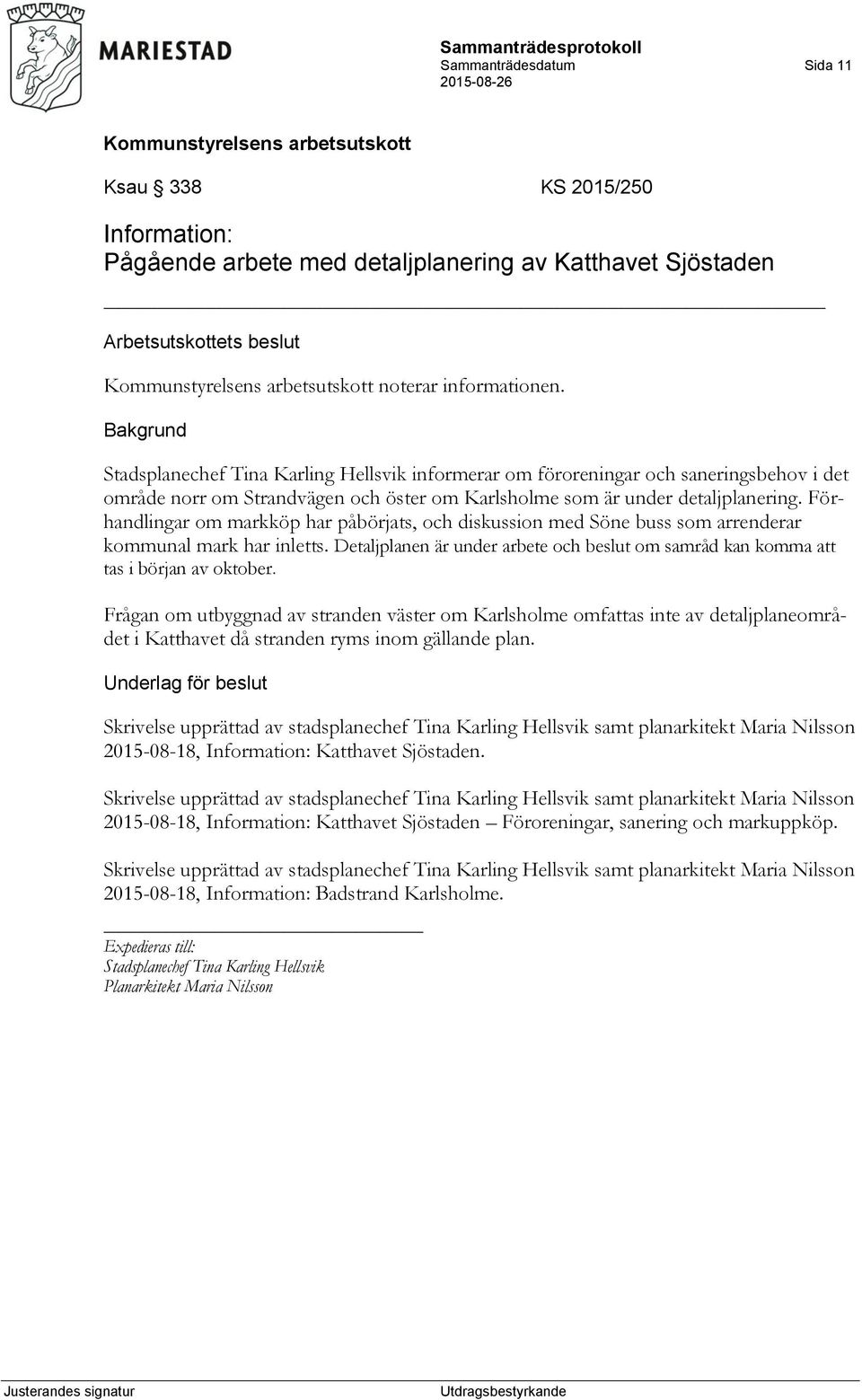 Förhandlingar om markköp har påbörjats, och diskussion med Söne buss som arrenderar kommunal mark har inletts. Detaljplanen är under arbete och beslut om samråd kan komma att tas i början av oktober.