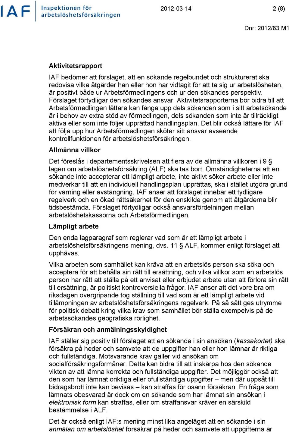 Aktivitetsrapporterna bör bidra till att Arbetsförmedlingen lättare kan fånga upp dels sökanden som i sitt arbetsökande är i behov av extra stöd av förmedlingen, dels sökanden som inte är