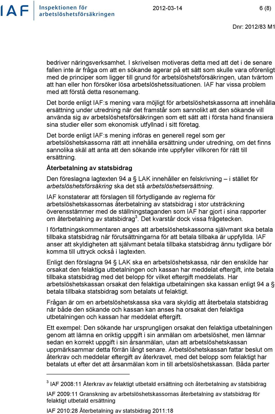 arbetslöshetsförsäkringen, utan tvärtom att han eller hon försöker lösa arbetslöshetssituationen. IAF har vissa problem med att förstå detta resonemang.