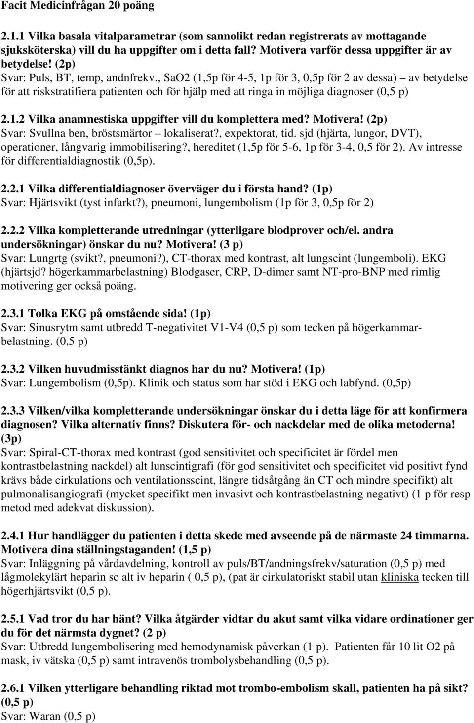 , SaO2 (1,5p för 4-5, 1p för 3, 0,5p för 2 av dessa) av betydelse för att riskstratifiera patienten och för hjälp med att ringa in möjliga diagnoser (0,5 p) 2.1.2 Vilka anamnestiska uppgifter vill du komplettera med?