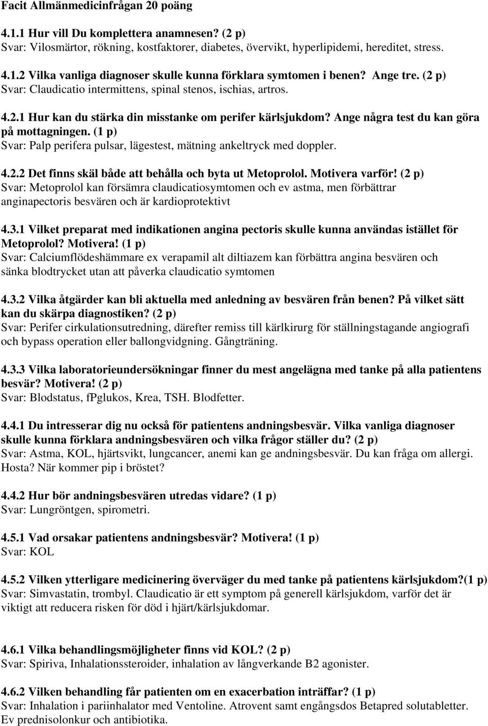 (1 p) Svar: Palp perifera pulsar, lägestest, mätning ankeltryck med doppler. 4.2.2 Det finns skäl både att behålla och byta ut Metoprolol. Motivera varför!