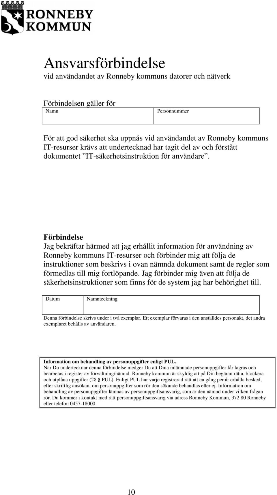 Förbindelse Jag bekräftar härmed att jag erhållit information för användning av Ronneby kommuns IT-resurser och förbinder mig att följa de instruktioner som beskrivs i ovan nämnda dokument samt de