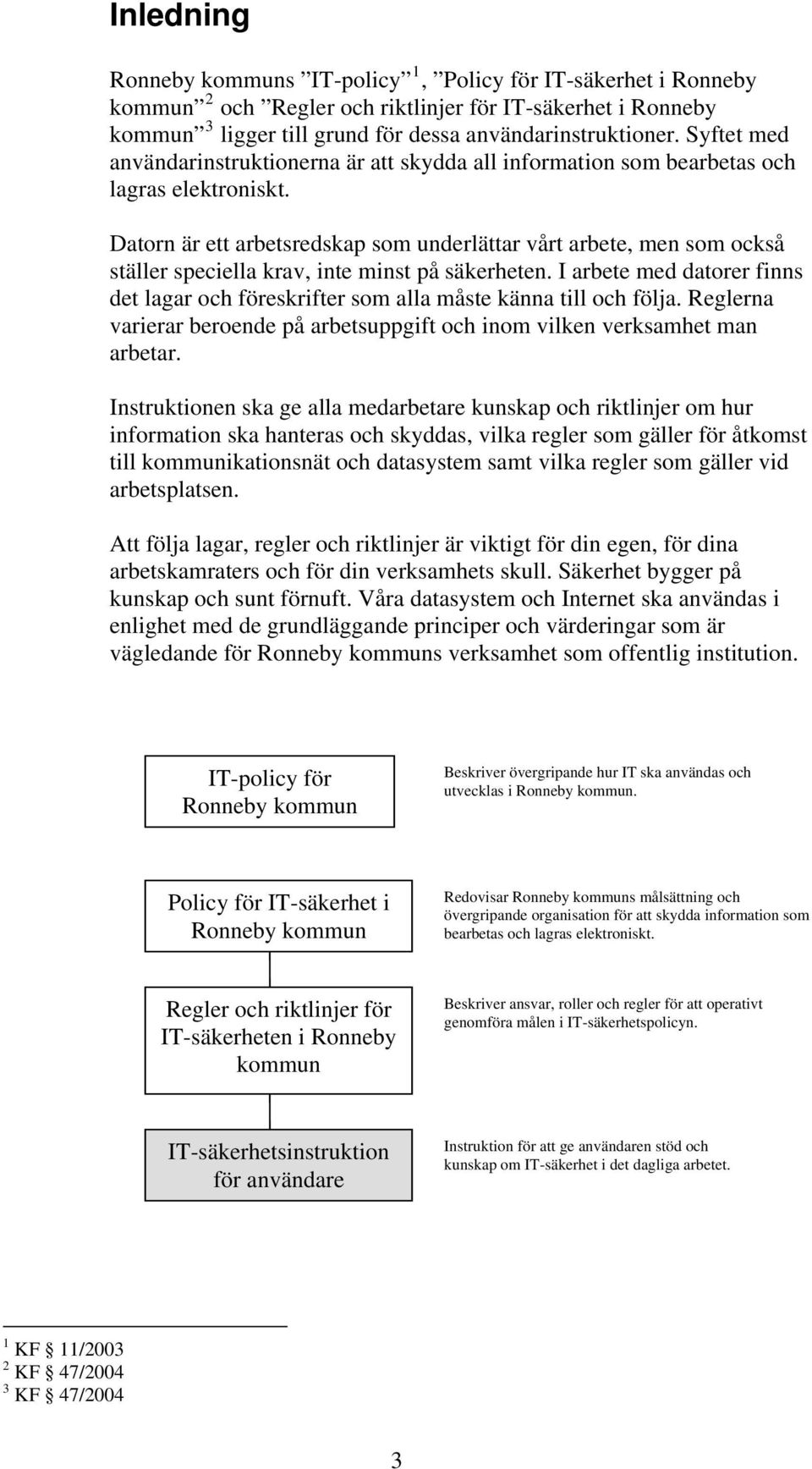 Datorn är ett arbetsredskap som underlättar vårt arbete, men som också ställer speciella krav, inte minst på säkerheten.