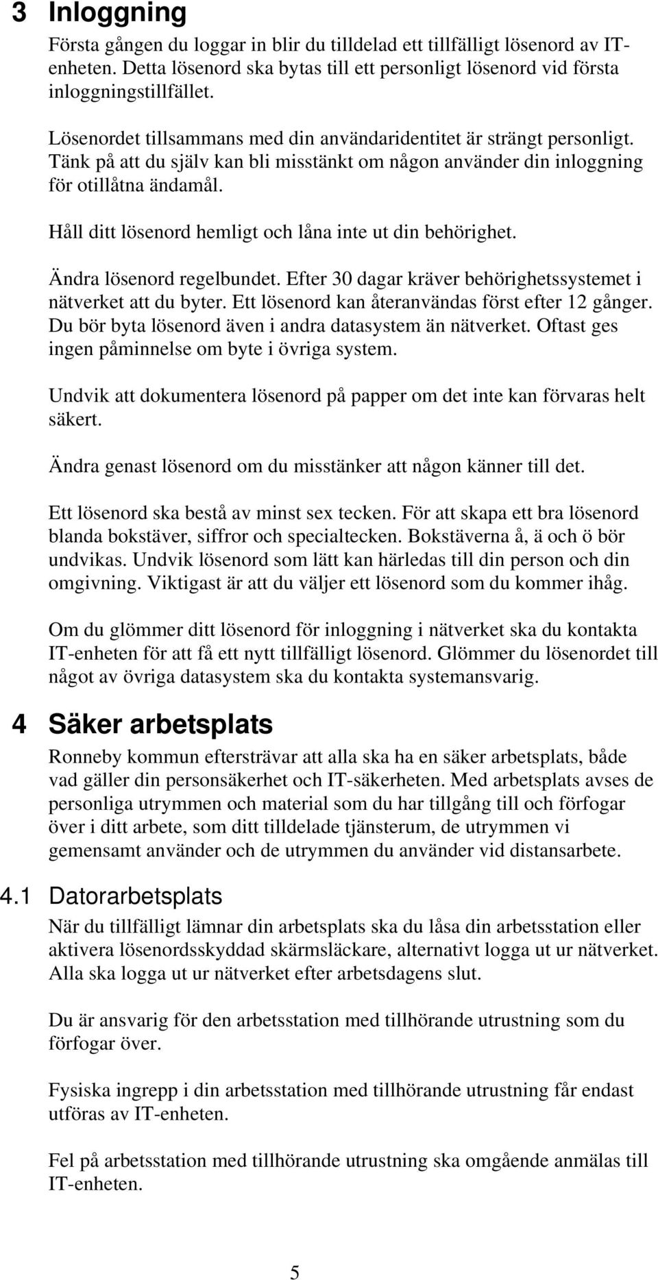 Håll ditt lösenord hemligt och låna inte ut din behörighet. Ändra lösenord regelbundet. Efter 30 dagar kräver behörighetssystemet i nätverket att du byter.