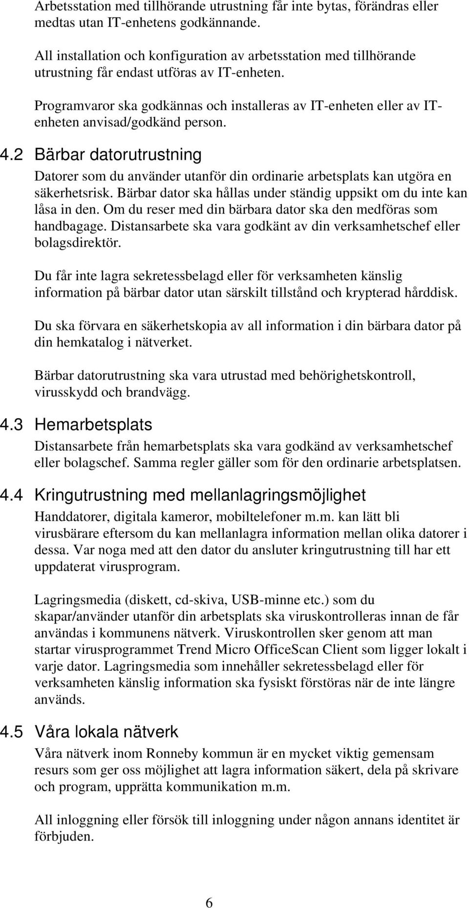 Programvaror ska godkännas och installeras av IT-enheten eller av ITenheten anvisad/godkänd person. 4.