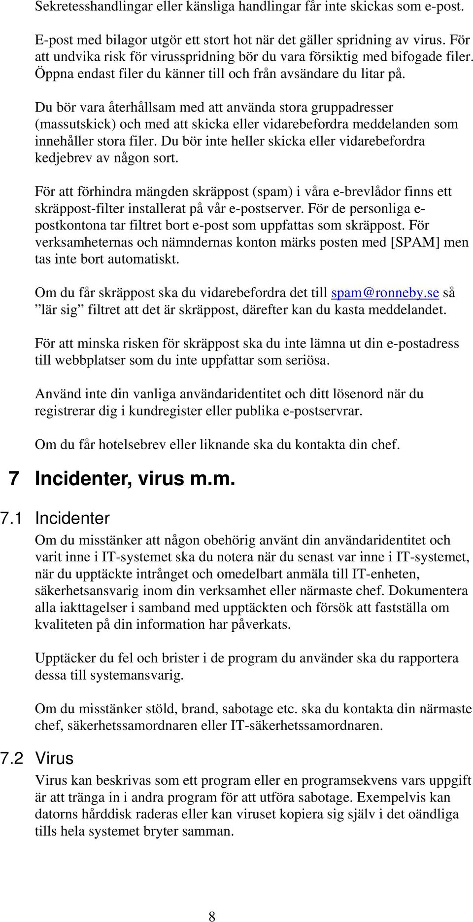Du bör vara återhållsam med att använda stora gruppadresser (massutskick) och med att skicka eller vidarebefordra meddelanden som innehåller stora filer.