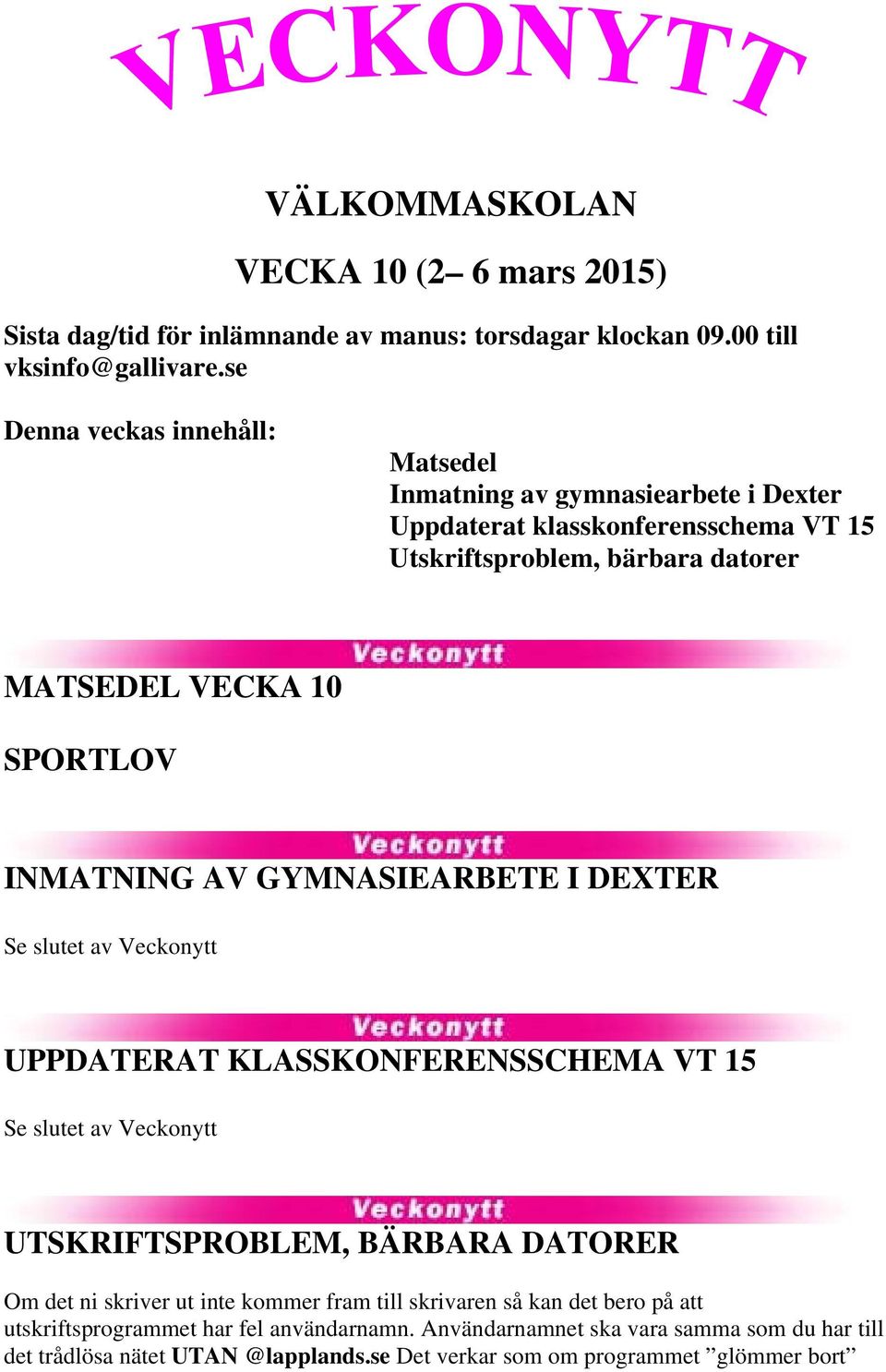 INMATNING AV GYMNASIEARBETE I DEXTER Se slutet av Veckonytt UPPDATERAT KLASSKONFERENSSCHEMA VT 15 Se slutet av Veckonytt UTSKRIFTSPROBLEM, BÄRBARA DATORER Om det ni skriver