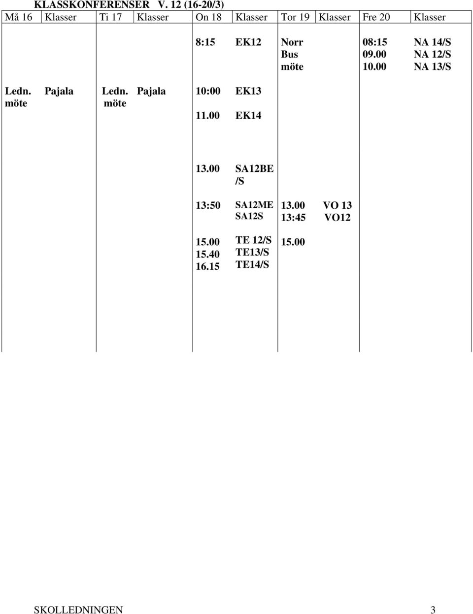 Klasser 8:15 EK12 Norr Bus 08:15 09.00 NA 14/S NA 12/S NA 13/S Ledn. Pajala Ledn.