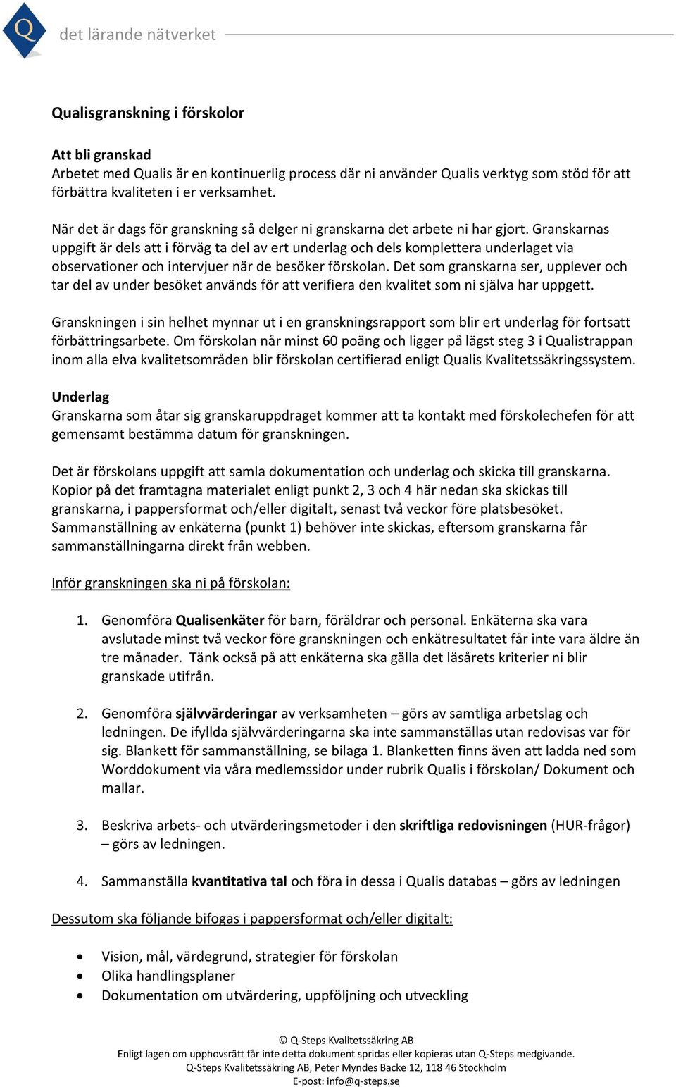 Granskarnas uppgift är dels att i förväg ta del av ert underlag och dels komplettera underlaget via observationer och intervjuer när de besöker förskolan.