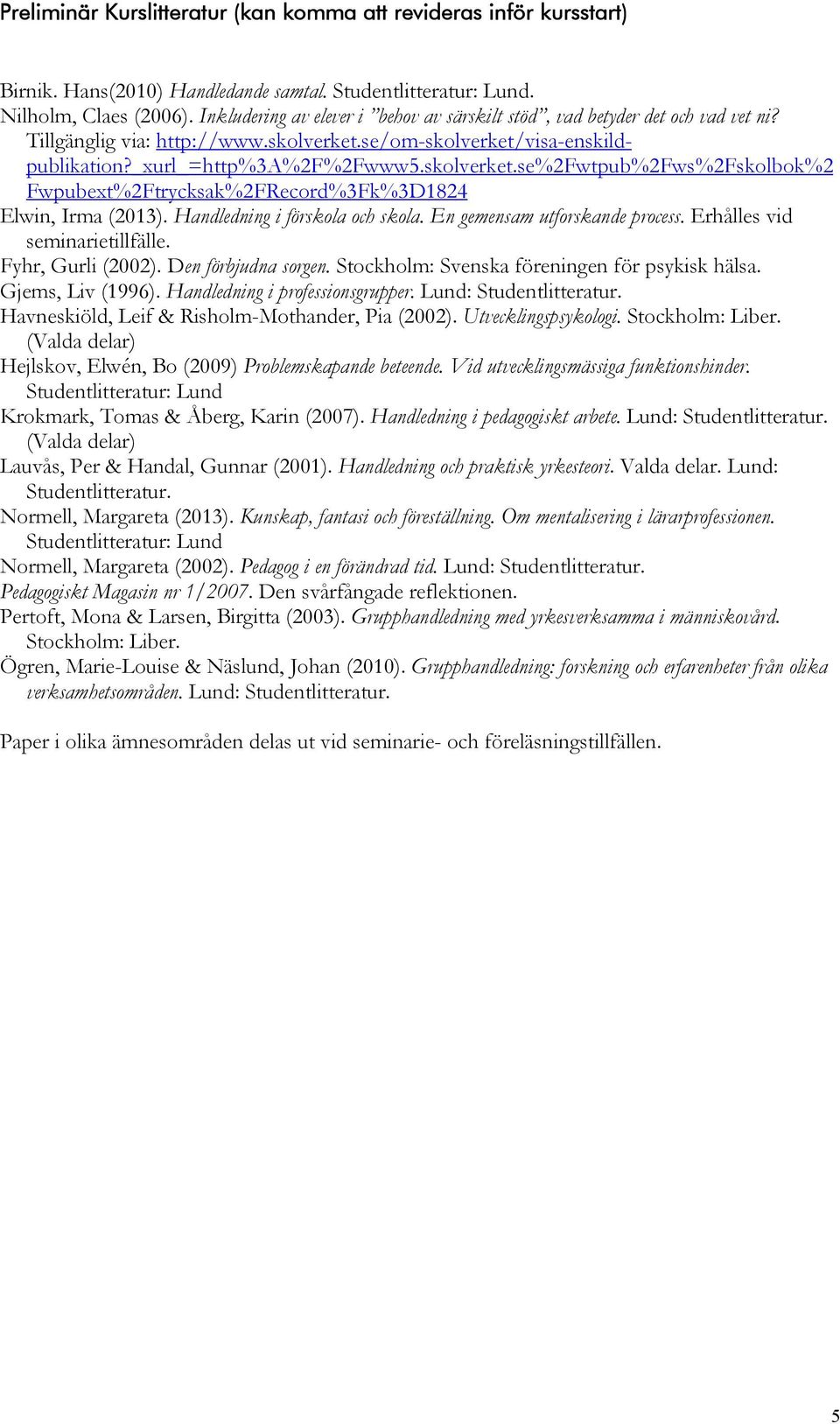 se/om-skolverket/visa-enskildpublikation?_xurl_=http%3a%2f%2fwww5.skolverket.se%2fwtpub%2fws%2fskolbok%2 Fwpubext%2Ftrycksak%2FRecord%3Fk%3D1824 Elwin, Irma (2013). Handledning i förskola och skola.