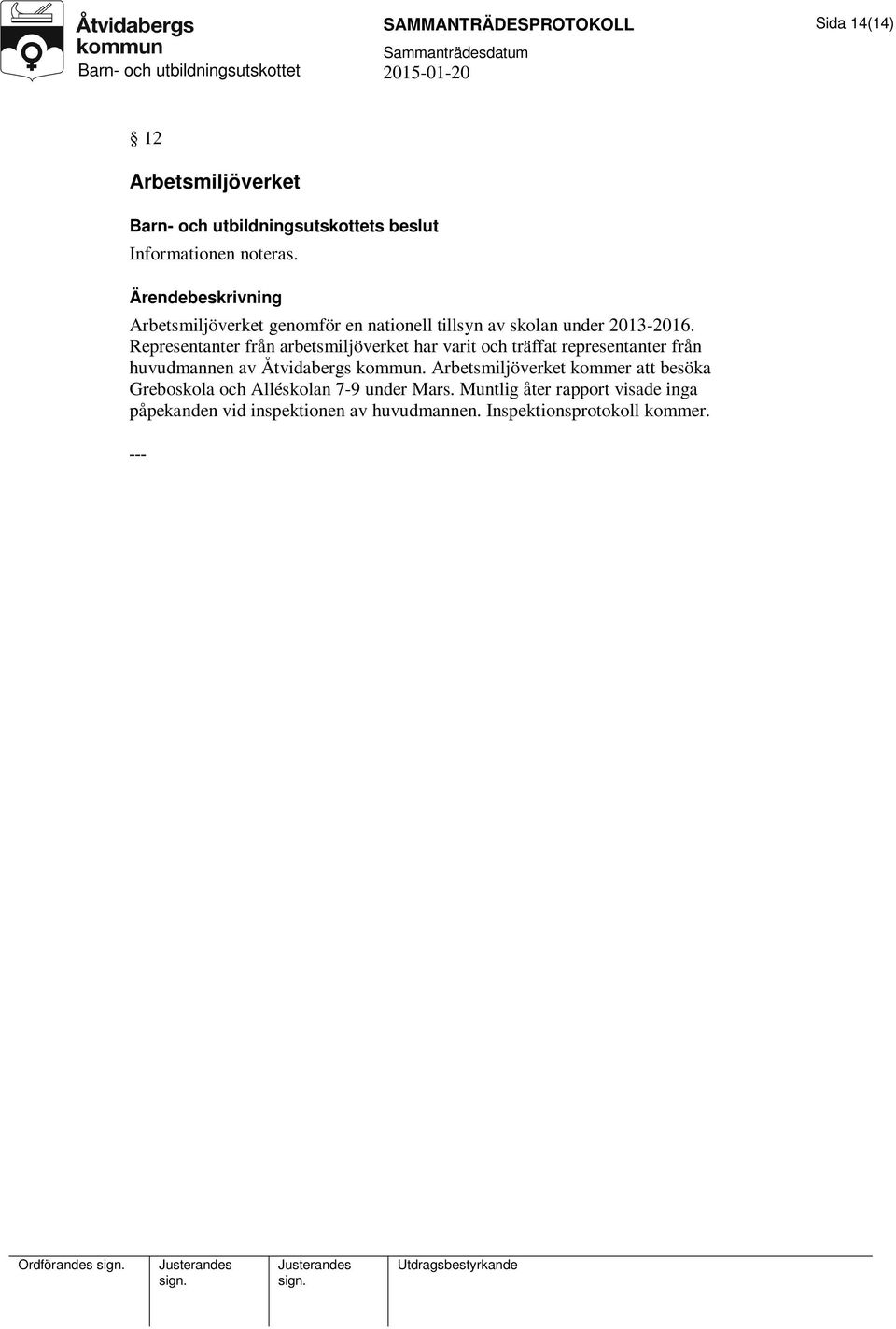Representanter från arbetsmiljöverket har varit och träffat representanter från huvudmannen av Åtvidabergs