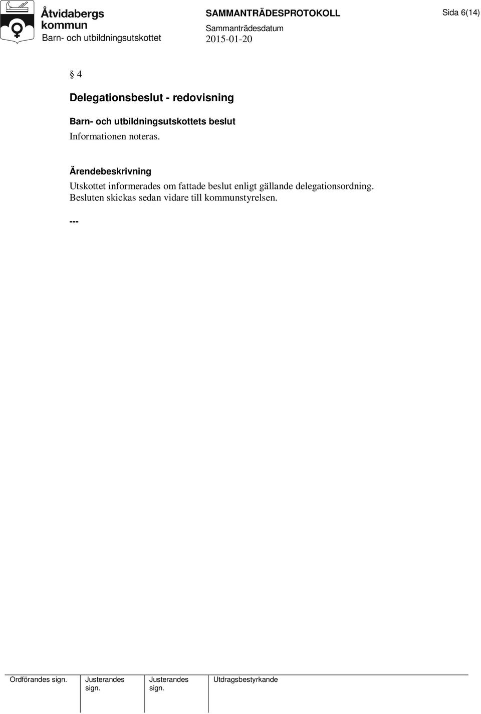 Utskottet informerades om fattade beslut enligt gällande