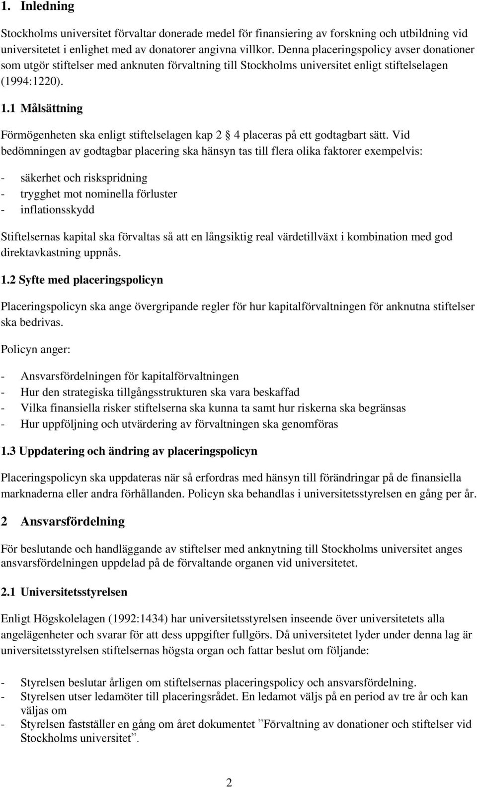 1 Målsättning Förmögenheten ska enligt stiftelselagen kap 2 4 placeras på ett godtagbart sätt.