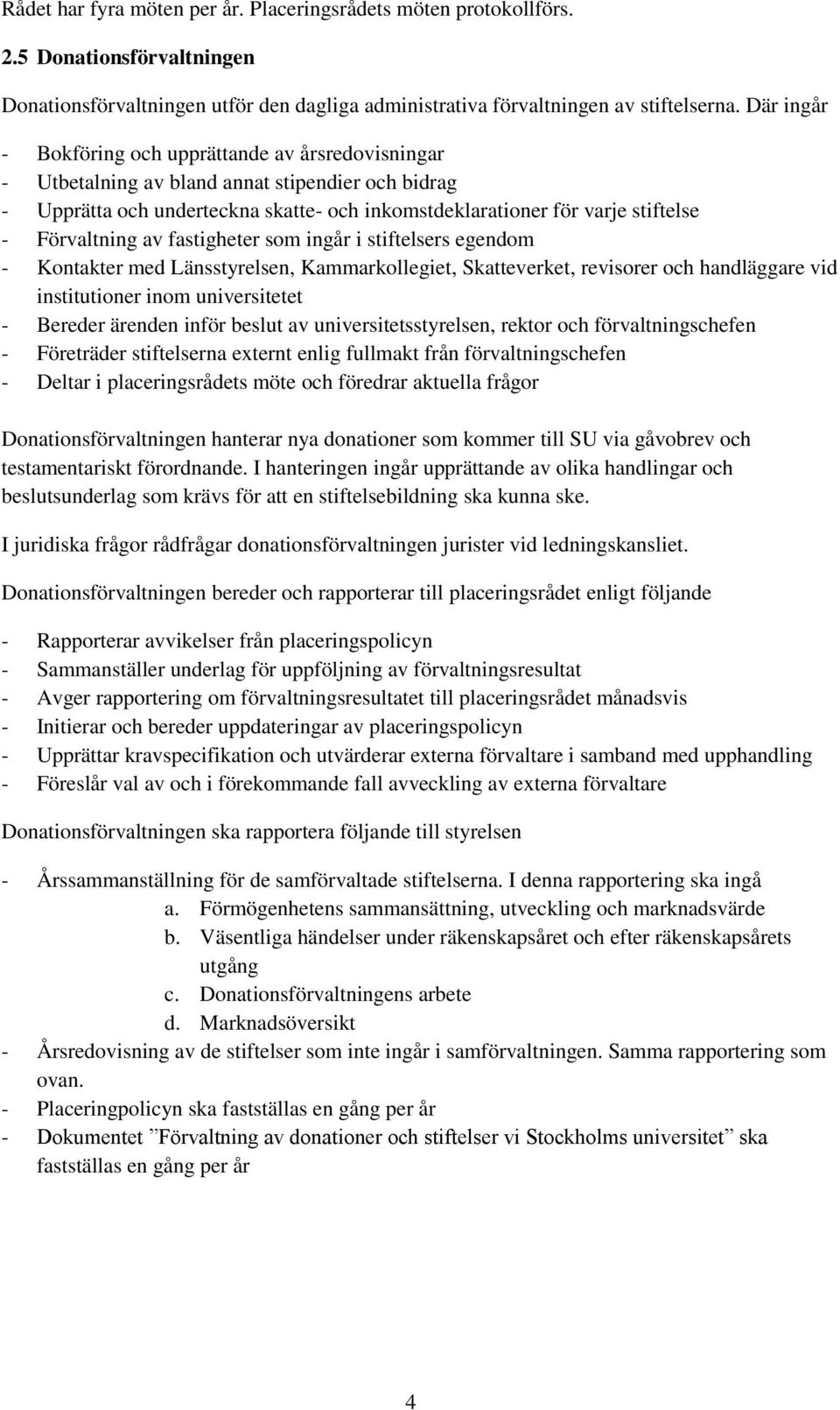 Förvaltning av fastigheter som ingår i stiftelsers egendom - Kontakter med Länsstyrelsen, Kammarkollegiet, Skatteverket, revisorer och handläggare vid institutioner inom universitetet - Bereder