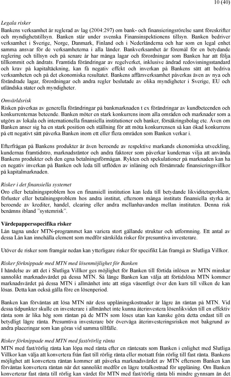 Bankverksamhet är föremål för en betydande reglering och tillsyn och på senare år har många lagar och förordningar som Banken har att följa tillkommit och ändrats.