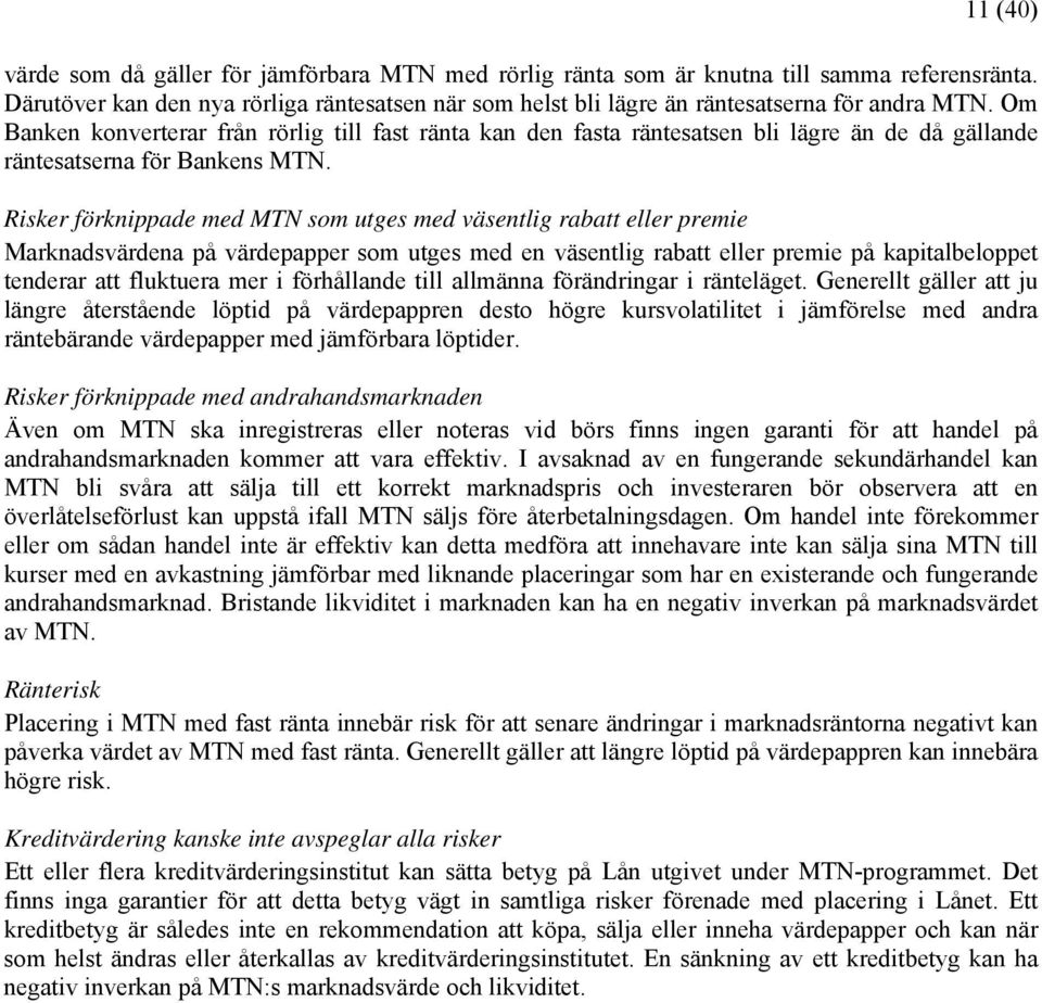 Om Banken konverterar från rörlig till fast ränta kan den fasta räntesatsen bli lägre än de då gällande räntesatserna för Bankens MTN.