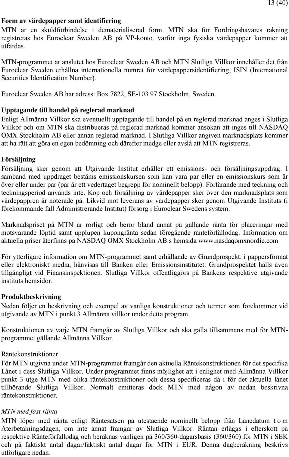 MTN-programmet är anslutet hos Euroclear Sweden AB och MTN Slutliga Villkor innehåller det från Euroclear Sweden erhållna internationella numret för värdepappersidentifiering, ISIN (International