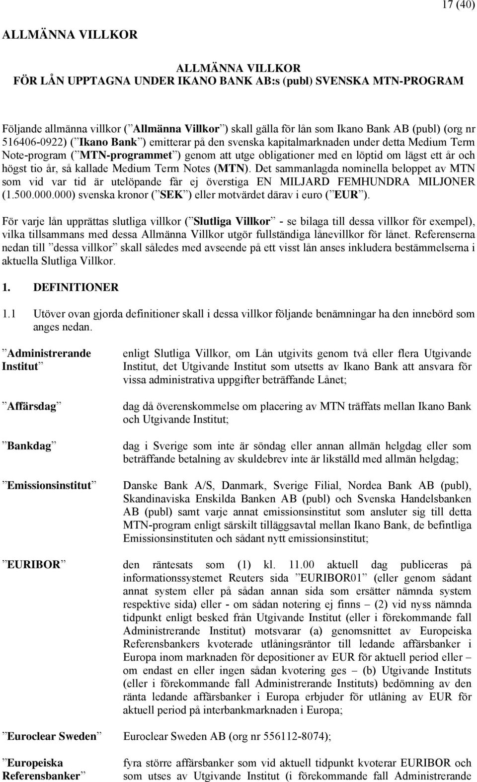 högst tio år, så kallade Medium Term Notes (MTN). Det sammanlagda nominella beloppet av MTN som vid var tid är utelöpande får ej överstiga EN MILJARD FEMHUNDRA MILJONER (1.500.000.