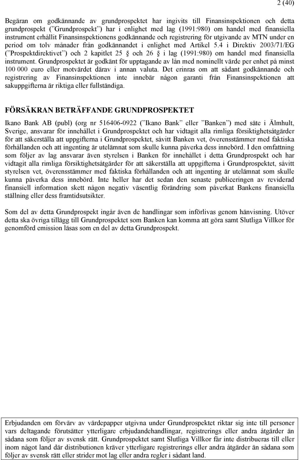 4 i Direktiv 2003/71/EG ( Prospektdirektivet ) och 2 kapitlet 25 och 26 i lag (1991:980) om handel med finansiella instrument.