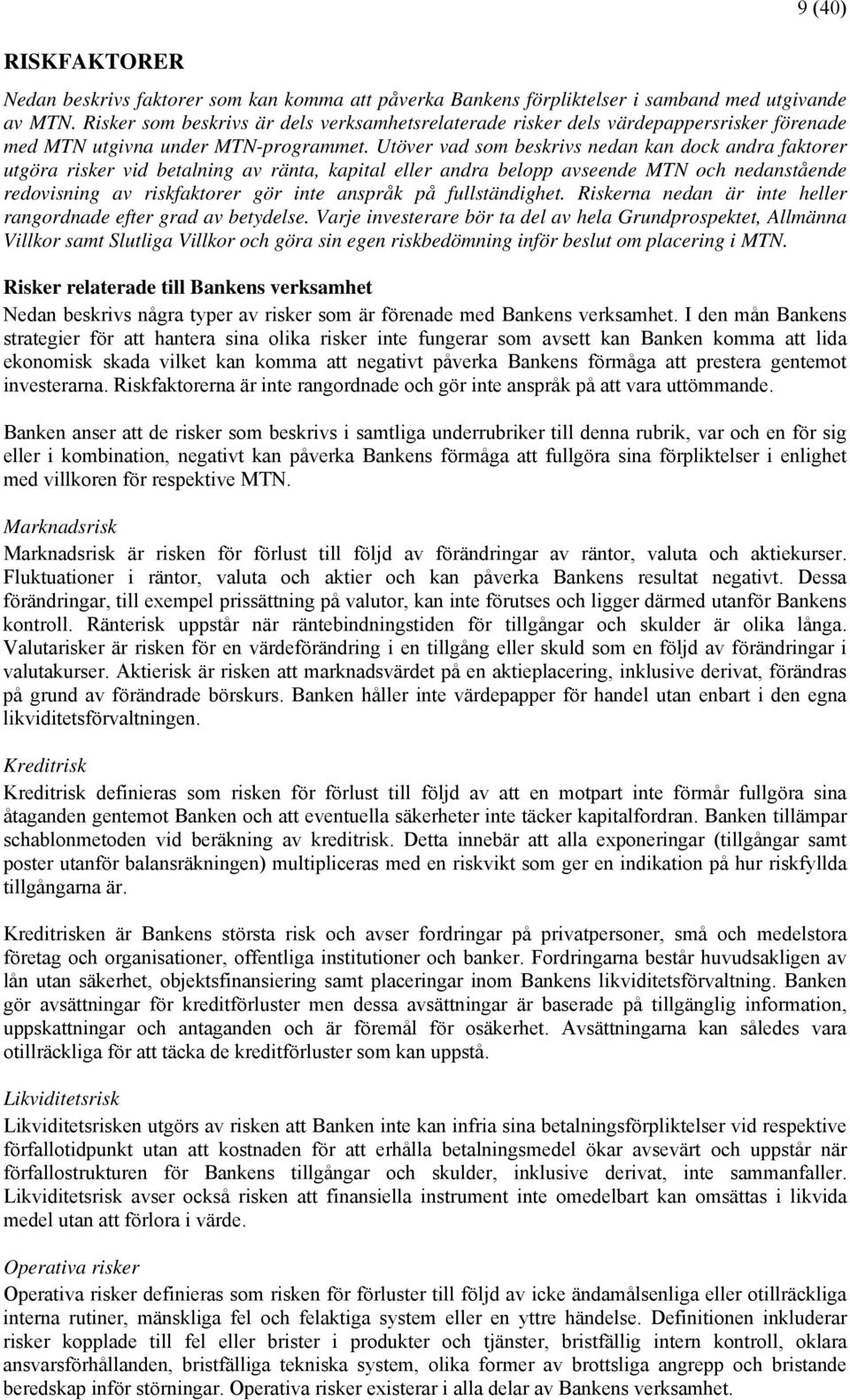 Utöver vad som beskrivs nedan kan dock andra faktorer utgöra risker vid betalning av ränta, kapital eller andra belopp avseende MTN och nedanstående redovisning av riskfaktorer gör inte anspråk på