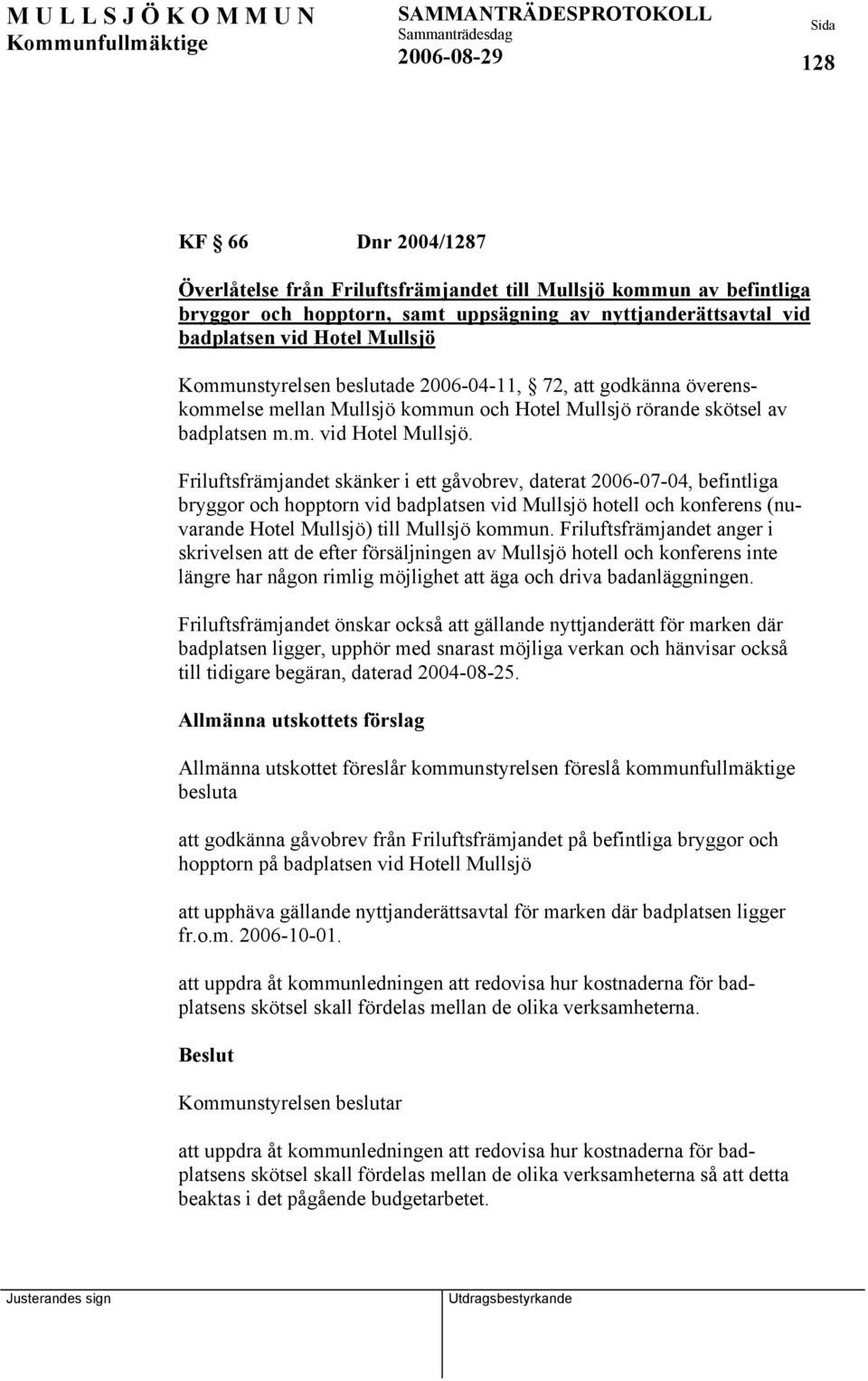 Friluftsfrämjandet skänker i ett gåvobrev, daterat 2006-07-04, befintliga bryggor och hopptorn vid badplatsen vid Mullsjö hotell och konferens (nuvarande Hotel Mullsjö) till Mullsjö kommun.