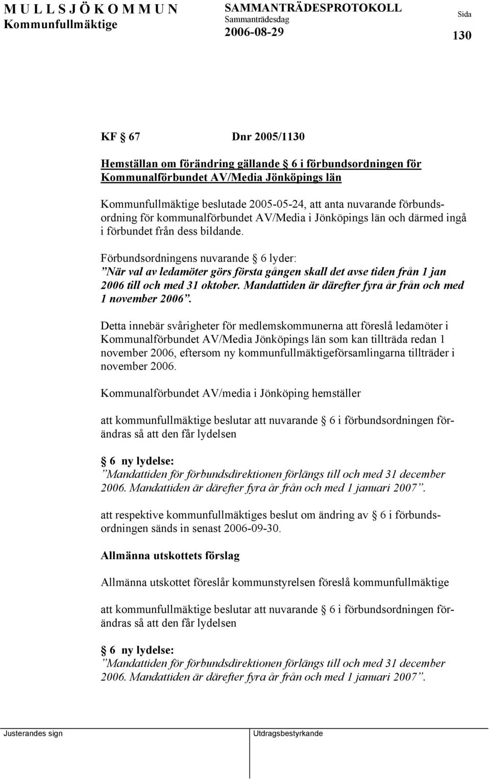 Förbundsordningens nuvarande 6 lyder: När val av ledamöter görs första gången skall det avse tiden från 1 jan 2006 till och med 31 oktober.