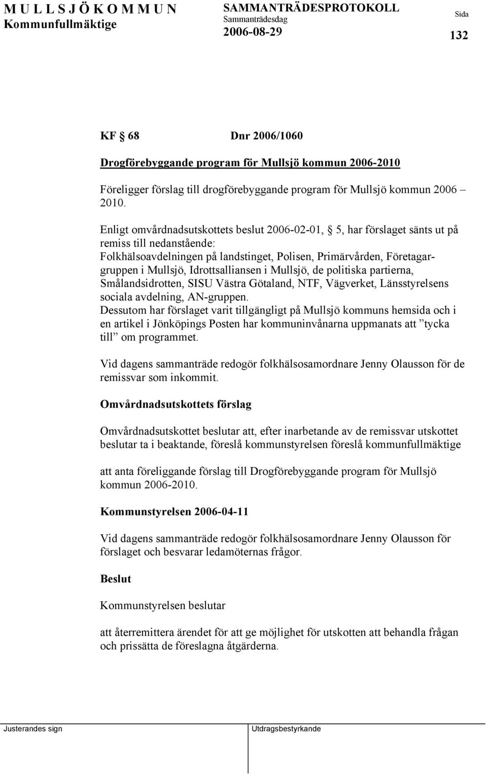 Idrottsalliansen i Mullsjö, de politiska partierna, Smålandsidrotten, SISU Västra Götaland, NTF, Vägverket, Länsstyrelsens sociala avdelning, AN-gruppen.