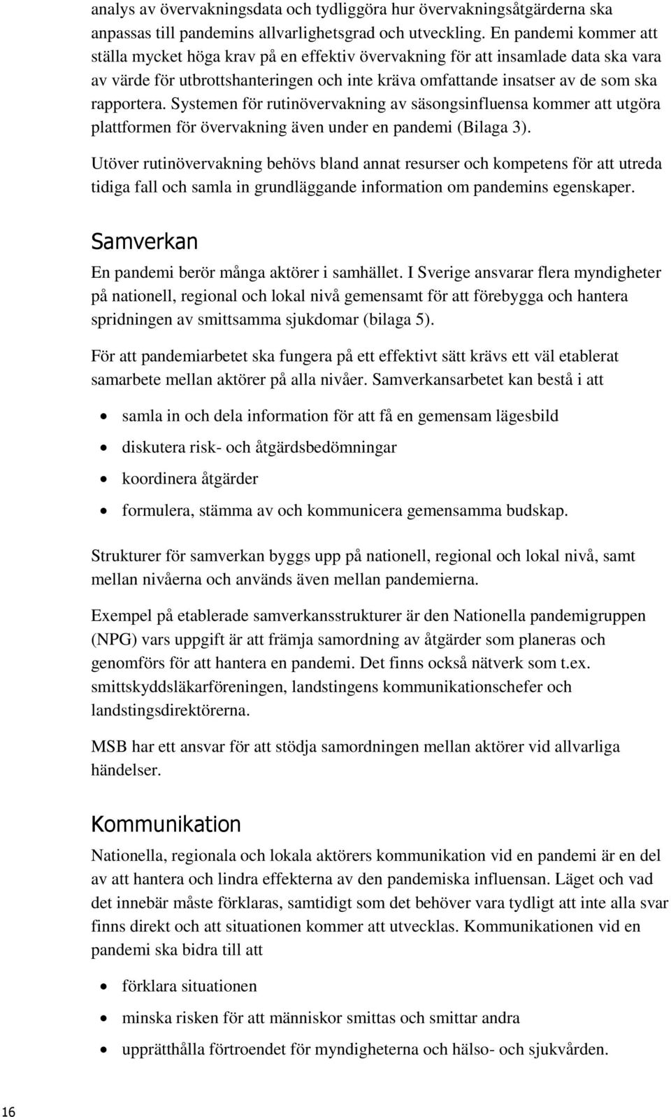 Systemen för rutinövervakning av säsongsinfluensa kommer att utgöra plattformen för övervakning även under en pandemi (Bilaga 3).