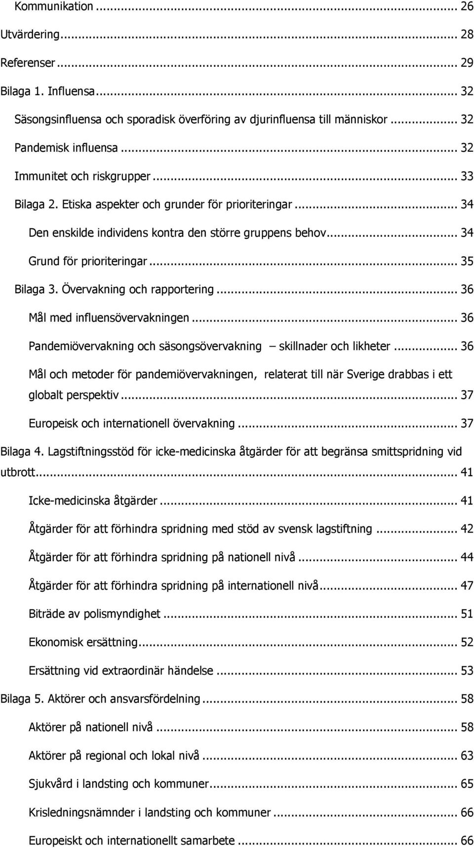 .. 35 Bilaga 3. Övervakning och rapportering... 36 Mål med influensövervakningen... 36 Pandemiövervakning och säsongsövervakning skillnader och likheter.