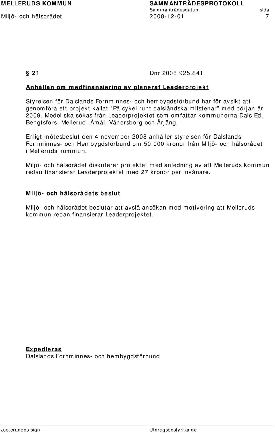 med början år 2009. Medel ska sökas från Leaderprojektet som omfattar kommunerna Dals Ed, Bengtsfors, Mellerud, Åmål, Vänersborg och Årjäng.